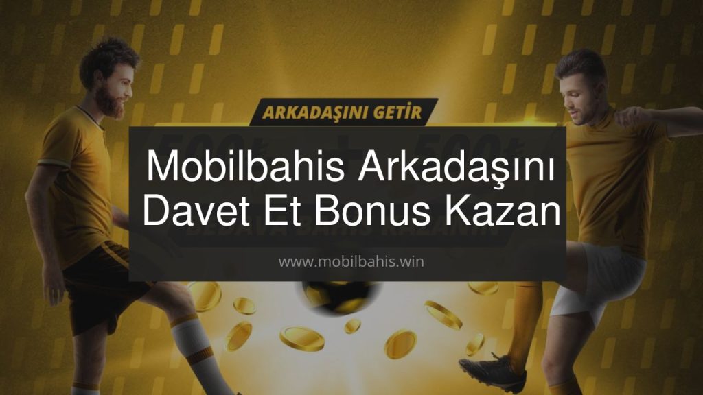 Mobilbahis Arkadaşını Davet Et